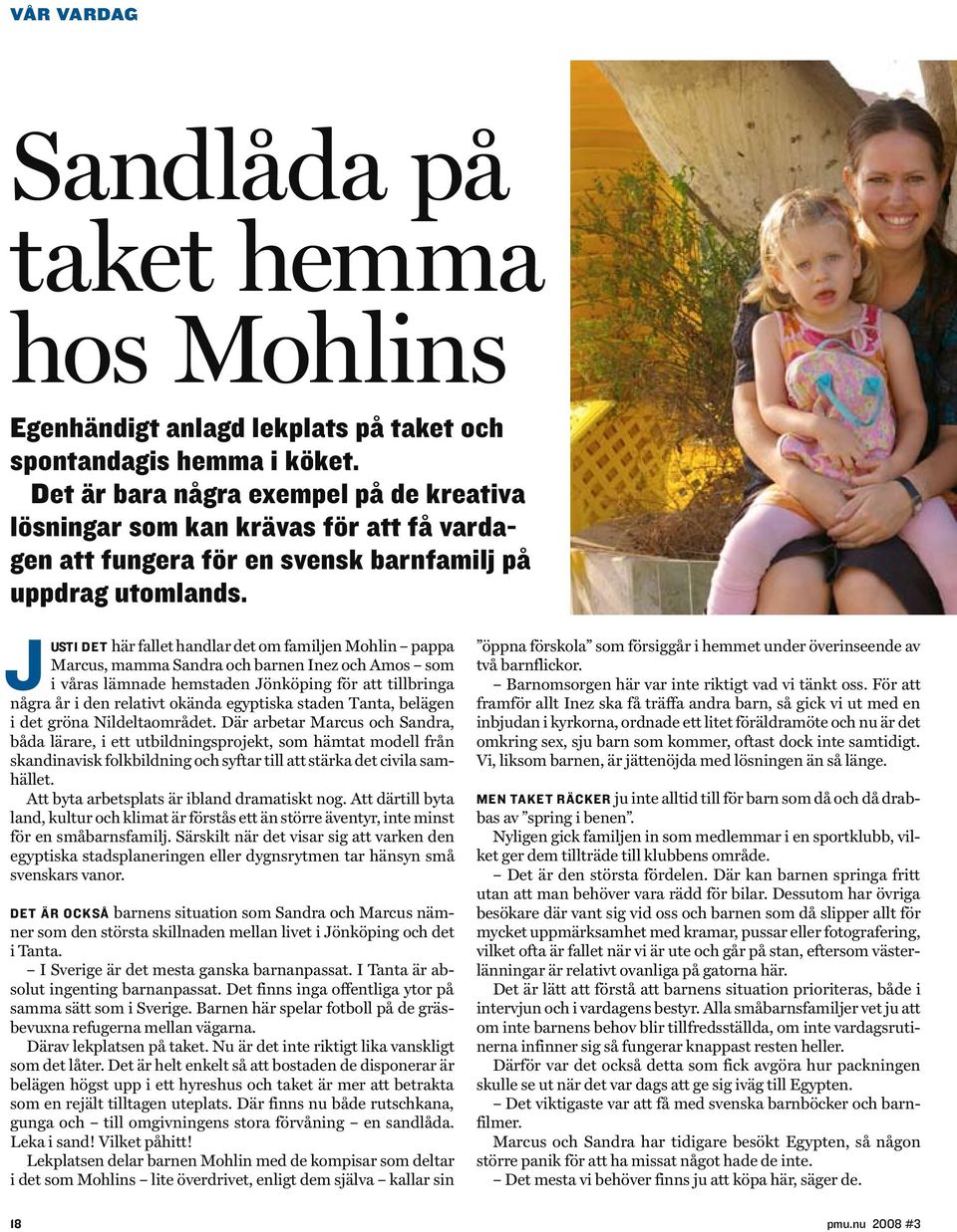 Just I det här fallet handlar det om familjen Mohlin pappa Marcus, mamma Sandra och barnen Inez och Amos som i våras lämnade hemstaden Jönköping för att tillbringa några år i den relativt okända