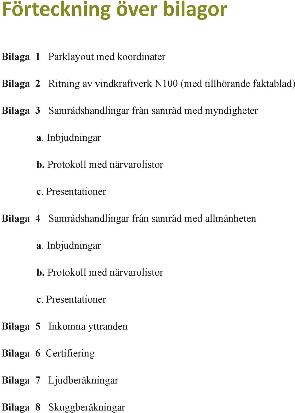 Presentationer Bilaga 4 Samrådshandlingar från samråd med allmänheten a. Inbjudningar b.