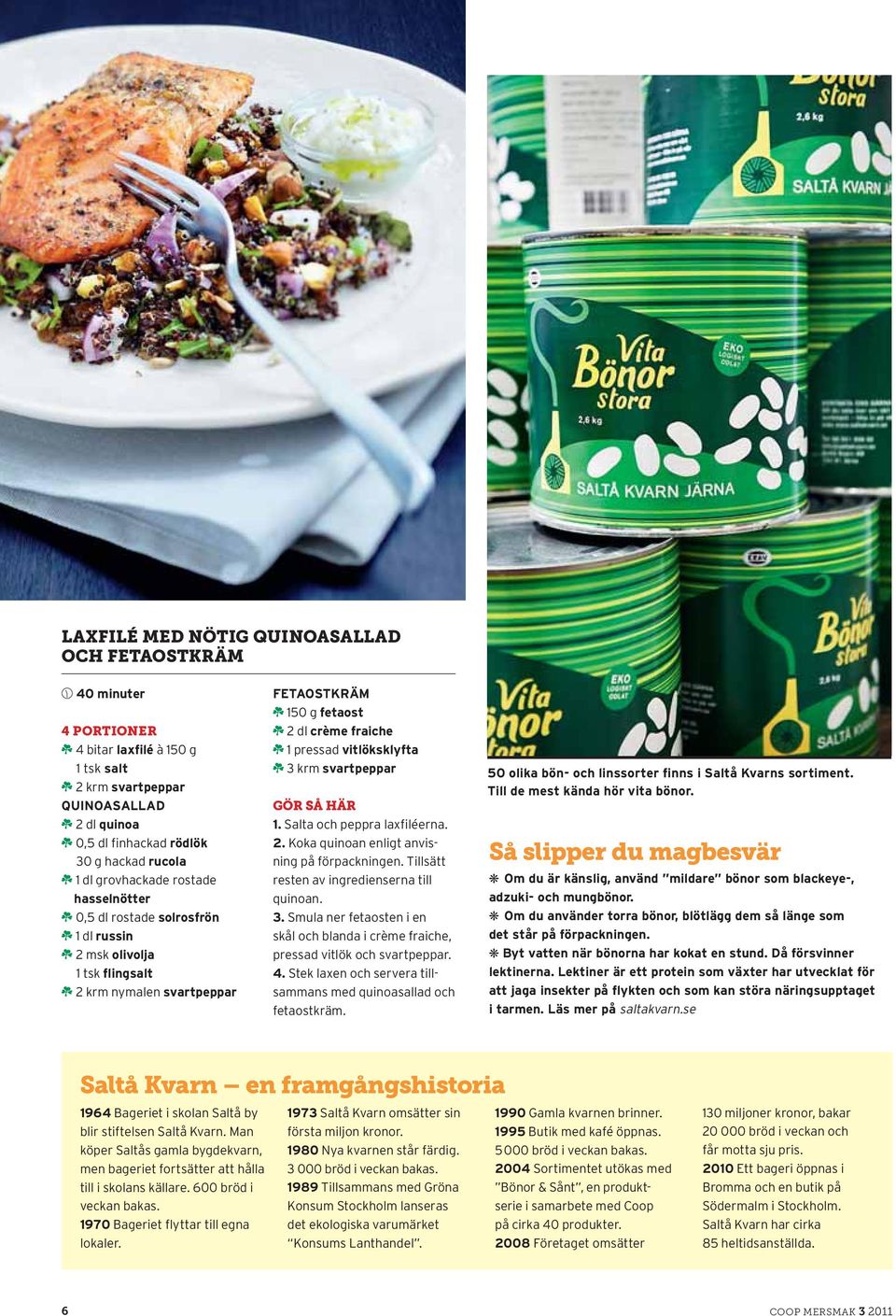 pressad vitlöksklyfta k 3 krm svartpeppar GÖR SÅ HÄR 1. Salta och peppra laxfiléerna. 2. Koka quinoan enligt anvisning på förpackningen. Tillsätt resten av ingredienserna till quinoan. 3. Smula ner fetaosten i en skål och blanda i crème fraiche, pressad vitlök och svartpeppar.