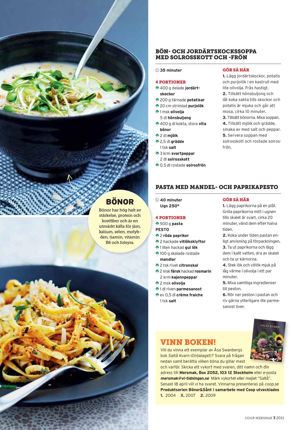 Lägg jordärtskockor, potatis och purjolök i en kastrull med lite olivolja. Fräs hastigt. 2.