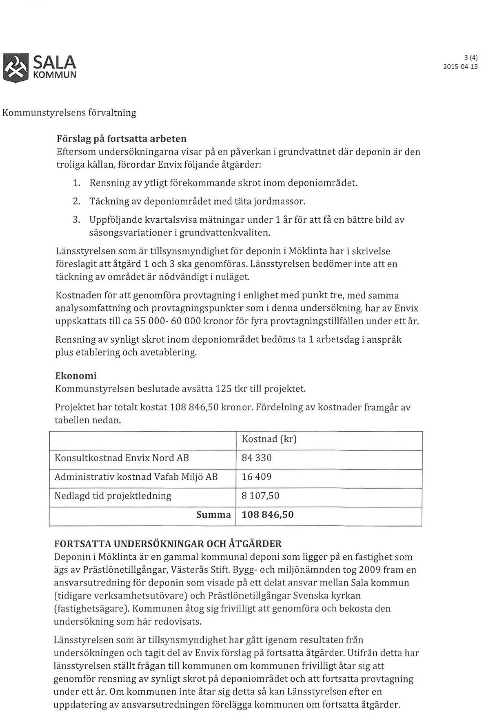 Uppföljande kvartalsvisa mätningar under 1 år för att få en bättre bild av säsongsvariationer i grundvattenkvaliten.