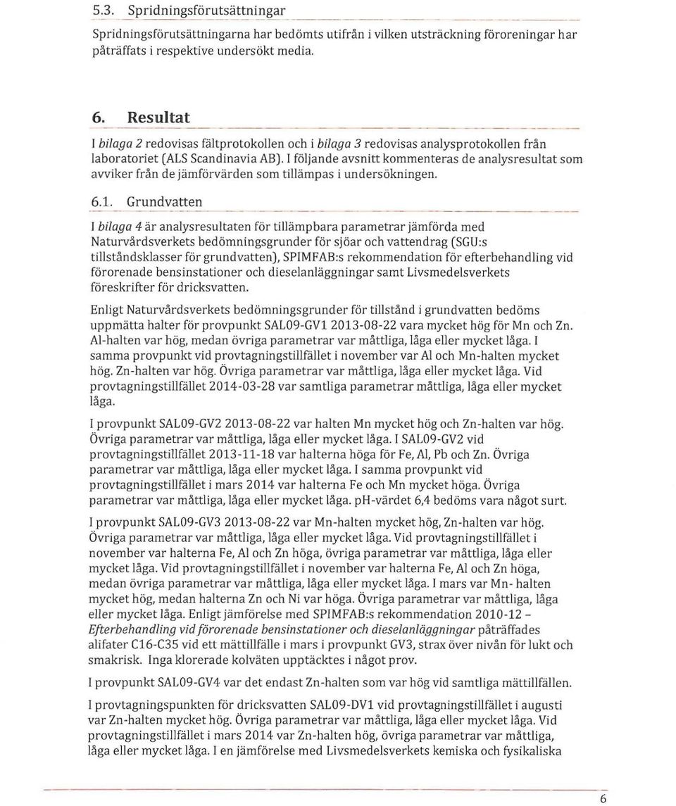 I följande avsnitt kommenteras de analysresultat som avviker från de jämförvärden som tillämpas i undersökningen. 6.1.