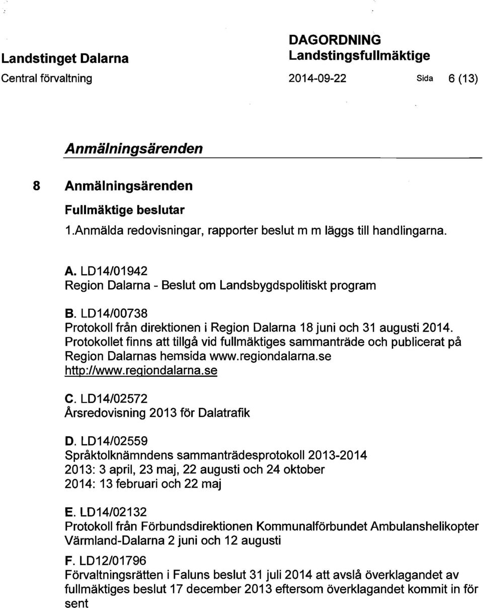 LD14/00738 Protokoll från direktionen i Region Dalarna 18 juni och 31 augusti 2014. Protokollet finns att tillgå vid fullmäktiges sammanträde och publicerat på Region Dalarnas hemsida www.