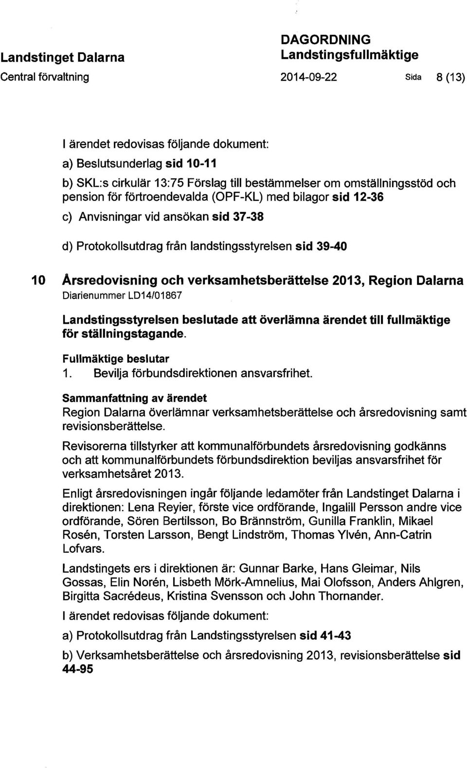 Arsredovisning och verksamhetsberättelse 2013, Region Dalarna Diarienummer LD14/01867 Landstingsstyrelsen beslutade att överlämna ärendet till fullmäktige för ställningstagande.