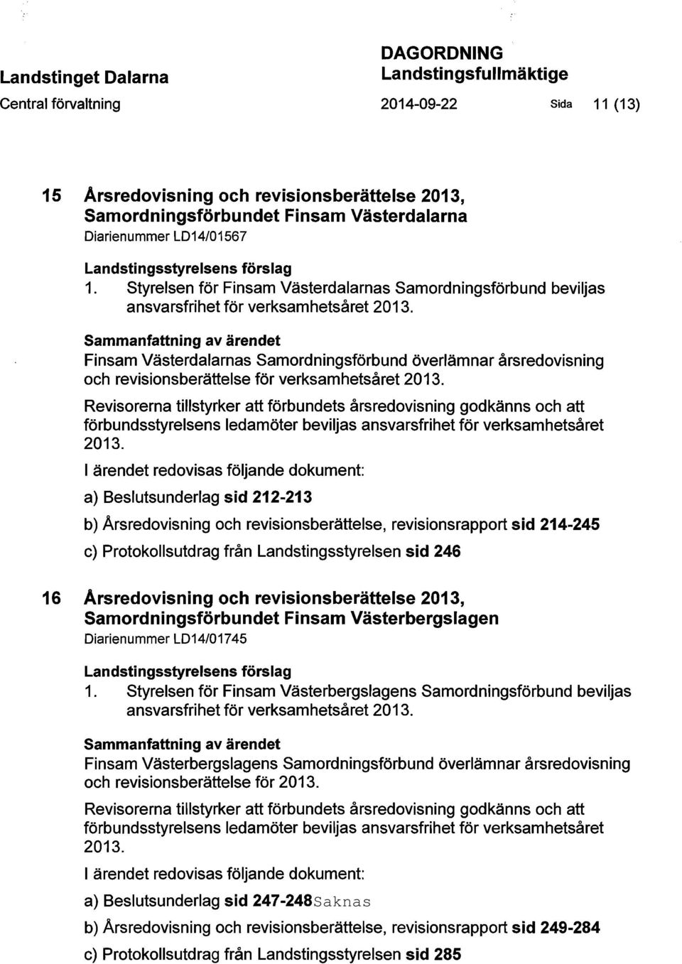 Sammanfattning av ärendet Finsam Västerdalarnas Samordningsförbund överlämnar årsredovisning och revisionsberättelse för verksamhetsåret 2013.