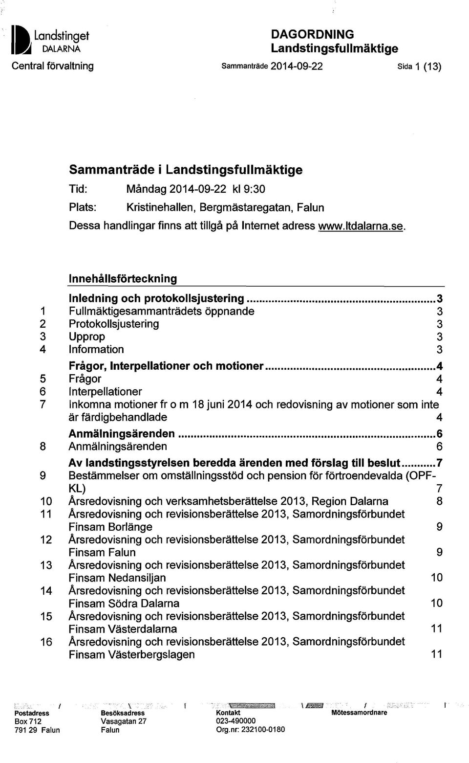 .. 3 1 Fullmäktigesammanträdets öppnande 3 2 Protokollsjustering 3 3 Upprop 3 4 Information 3 Frågor, Interpellationer och motioner.