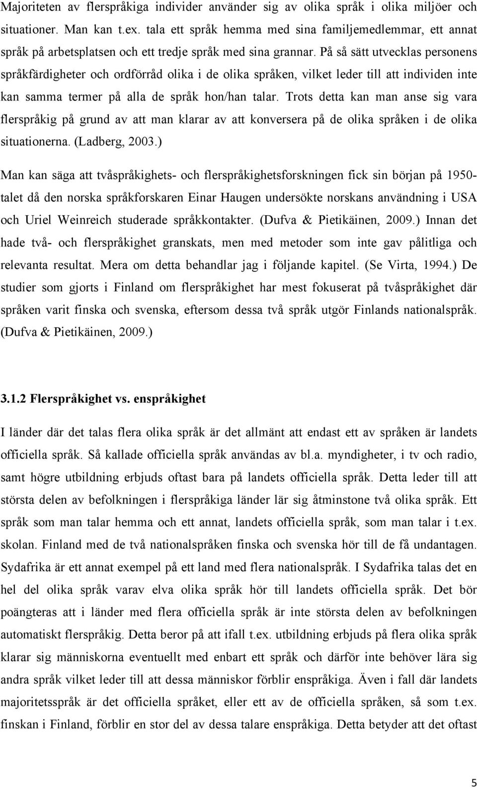 På så sätt utvecklas personens språkfärdigheter och ordförråd olika i de olika språken, vilket leder till att individen inte kan samma termer på alla de språk hon/han talar.