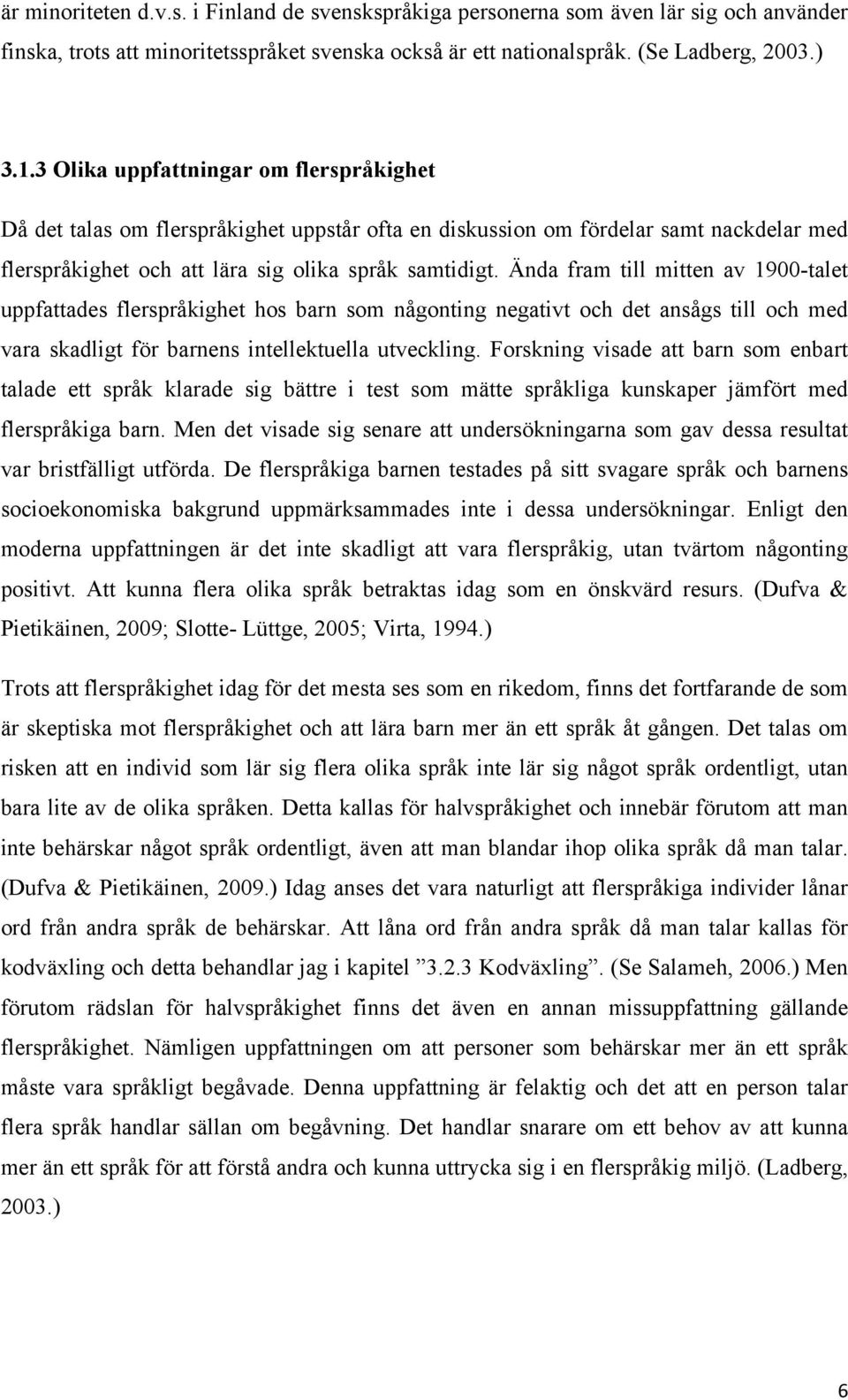 Ända fram till mitten av 1900-talet uppfattades flerspråkighet hos barn som någonting negativt och det ansågs till och med vara skadligt för barnens intellektuella utveckling.