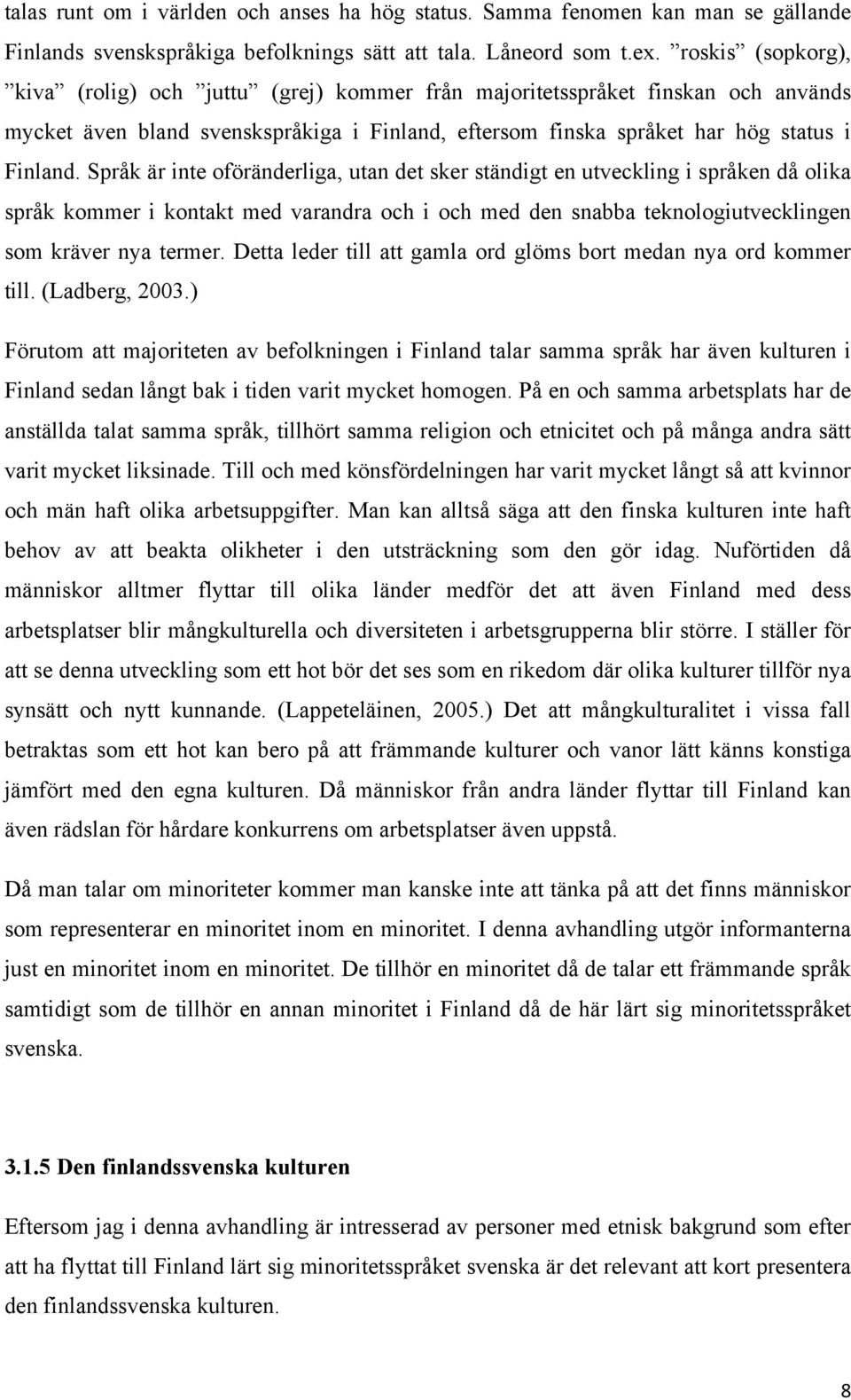 Språk är inte oföränderliga, utan det sker ständigt en utveckling i språken då olika språk kommer i kontakt med varandra och i och med den snabba teknologiutvecklingen som kräver nya termer.