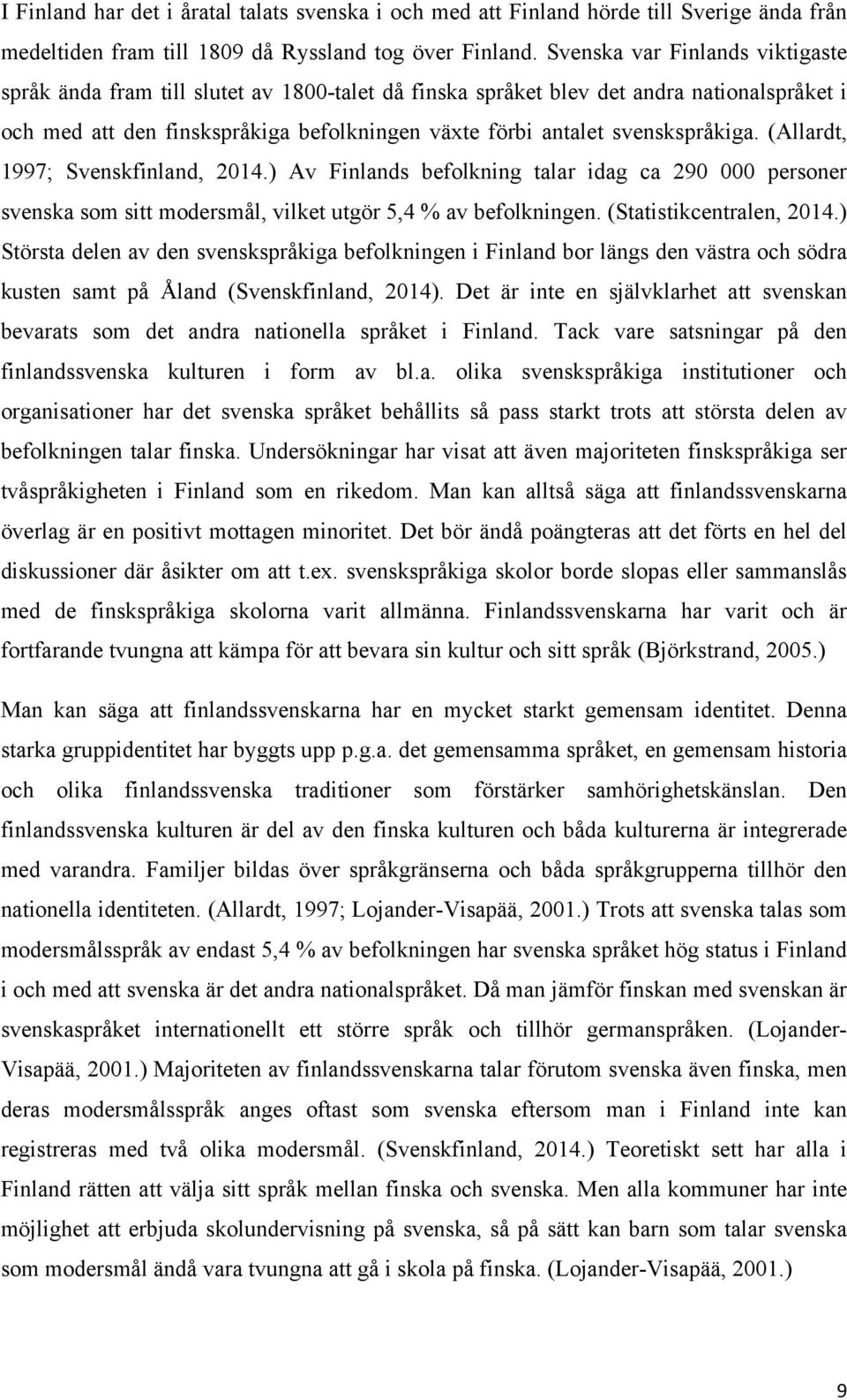 svenskspråkiga. (Allardt, 1997; Svenskfinland, 2014.) Av Finlands befolkning talar idag ca 290 000 personer svenska som sitt modersmål, vilket utgör 5,4 % av befolkningen. (Statistikcentralen, 2014.