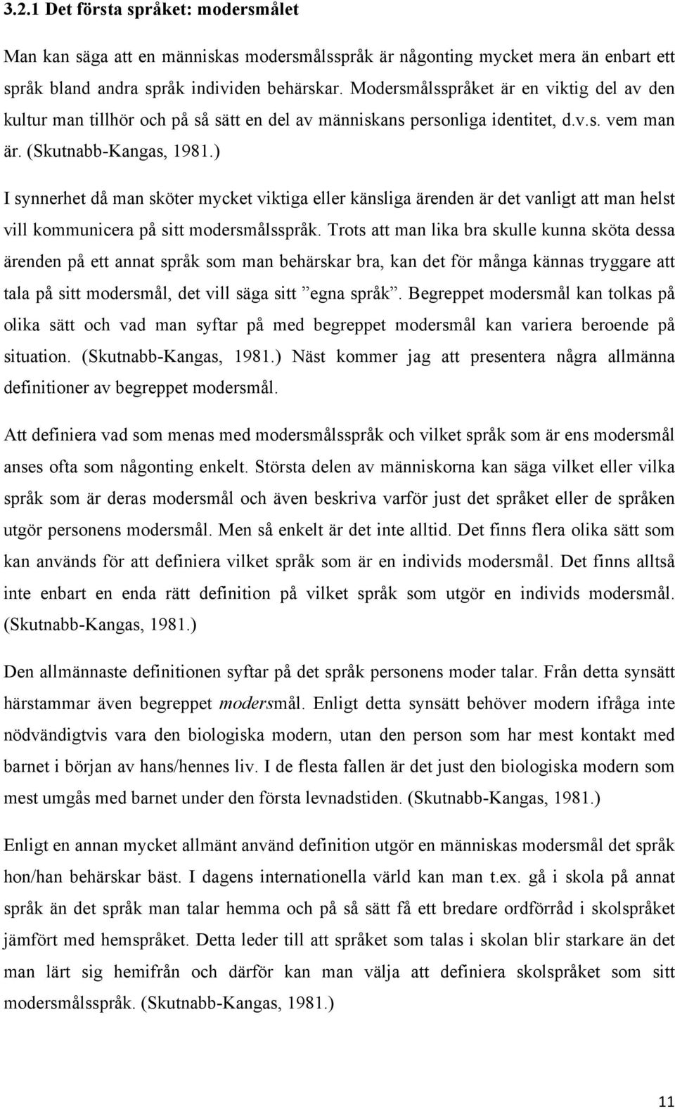 ) I synnerhet då man sköter mycket viktiga eller känsliga ärenden är det vanligt att man helst vill kommunicera på sitt modersmålsspråk.