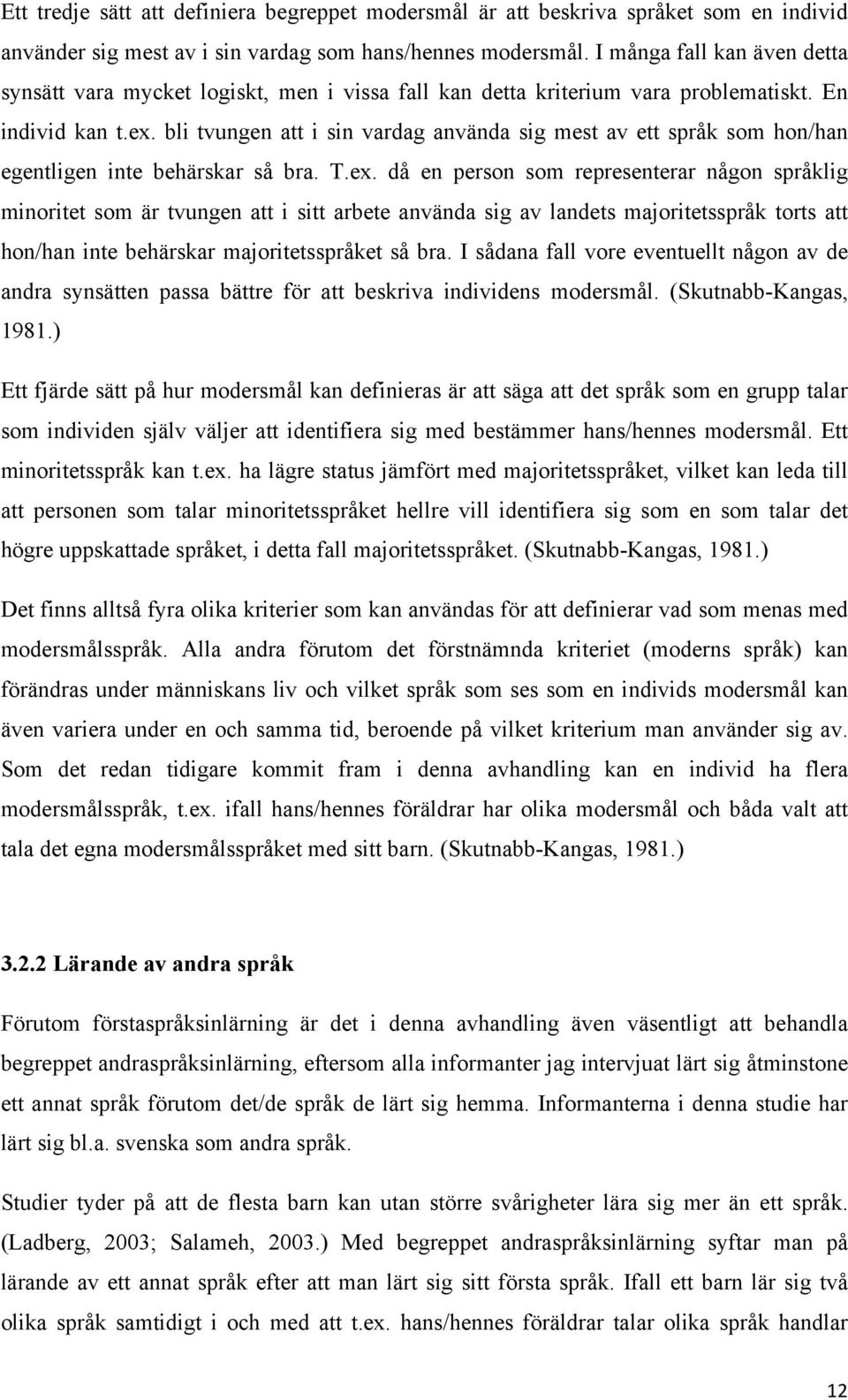 bli tvungen att i sin vardag använda sig mest av ett språk som hon/han egentligen inte behärskar så bra. T.ex.