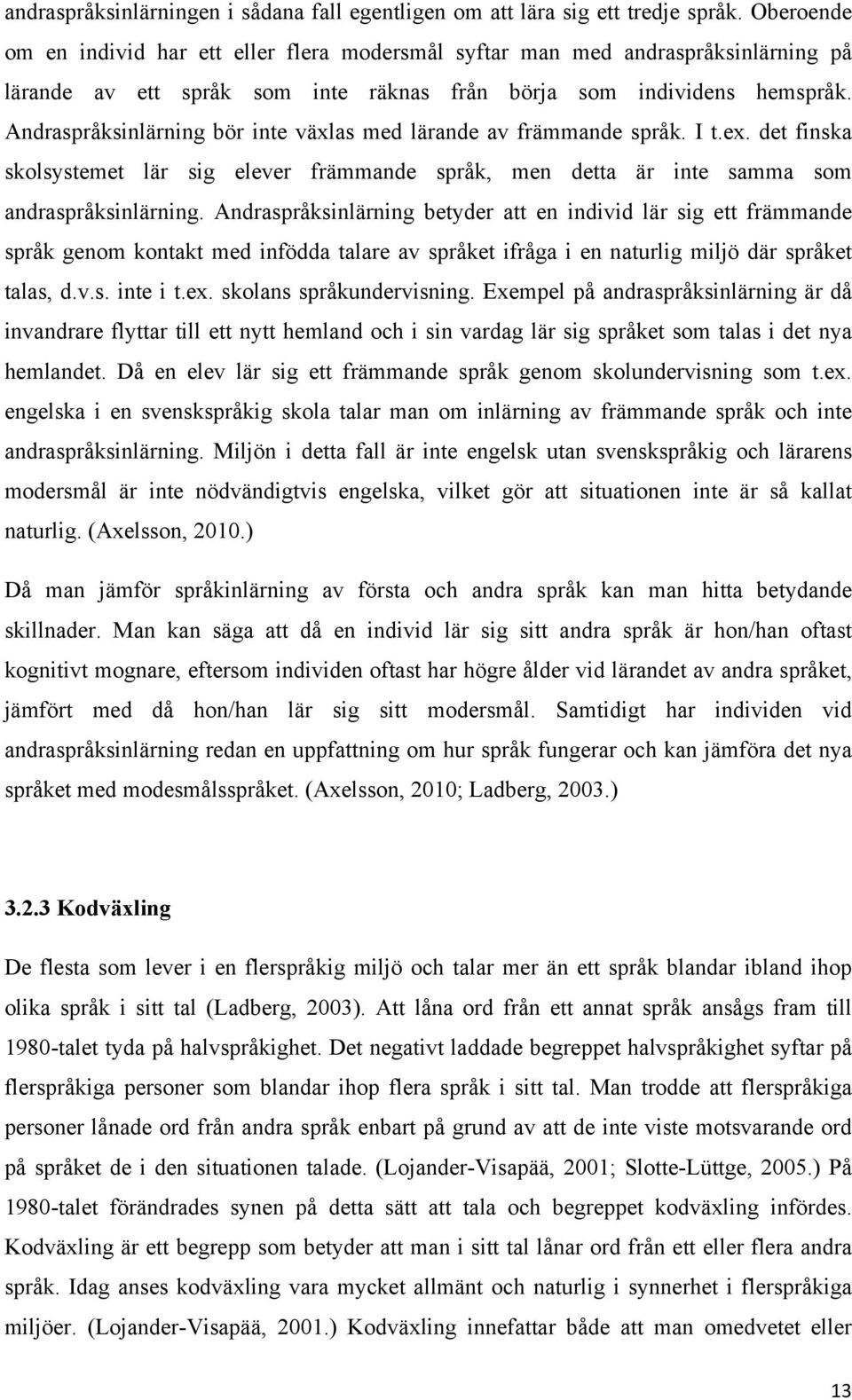 Andraspråksinlärning bör inte växlas med lärande av främmande språk. I t.ex. det finska skolsystemet lär sig elever främmande språk, men detta är inte samma som andraspråksinlärning.