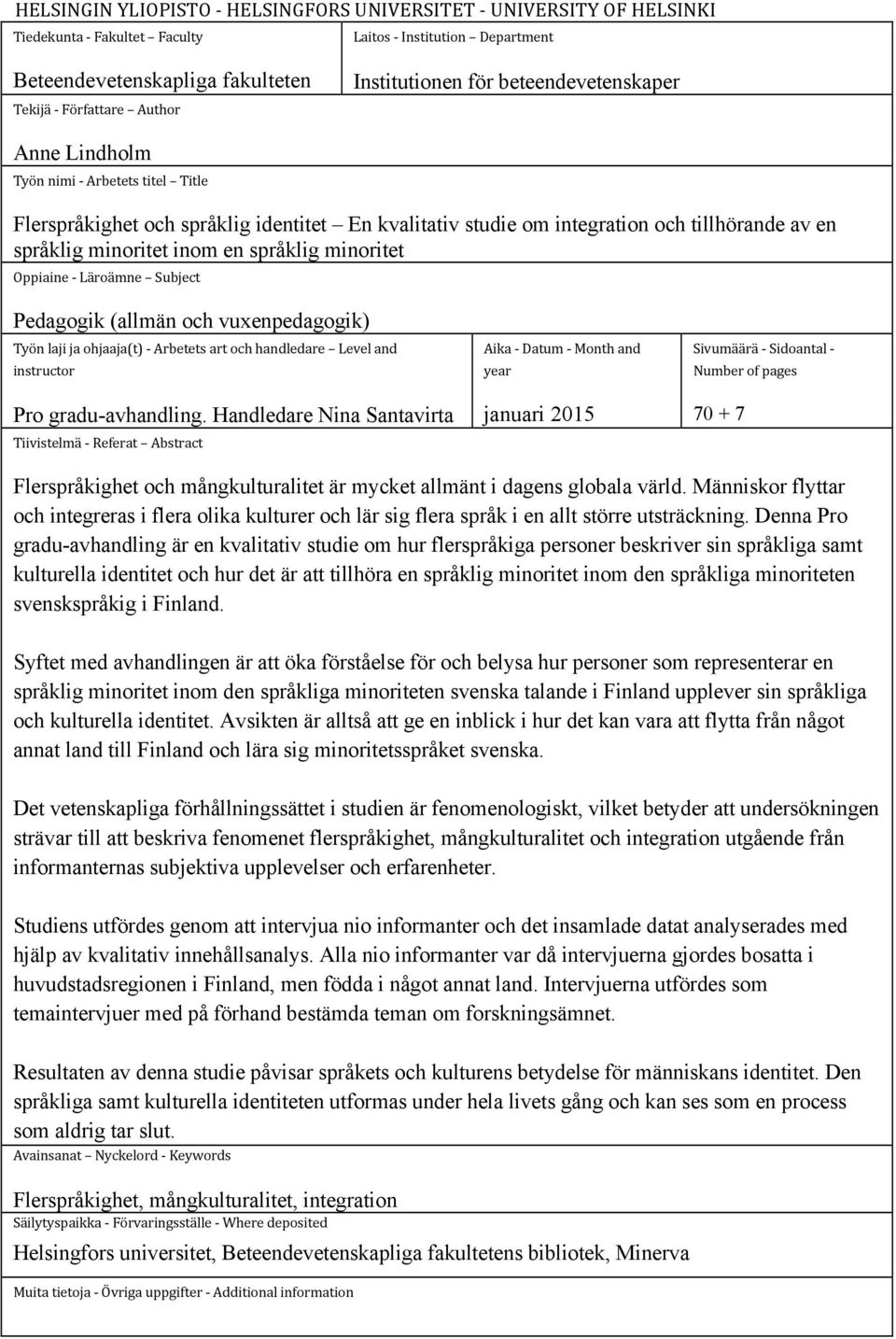 tillhörande av en språklig minoritet inom en språklig minoritet Oppiaine(-(Läroämne( (Subject( ( Pedagogik (allmän och vuxenpedagogik) Työn(laji(ja(ohjaaja(t)(-(Arbetets(art(och(handledare(