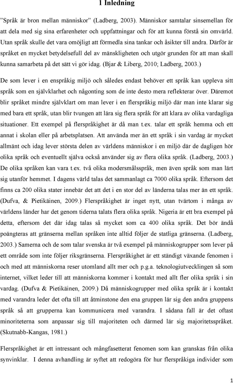 Därför är språket en mycket betydelsefull del av mänskligheten och utgör grunden för att man skall kunna samarbeta på det sätt vi gör idag. (Bjar & Liberg, 2010; Ladberg, 2003.