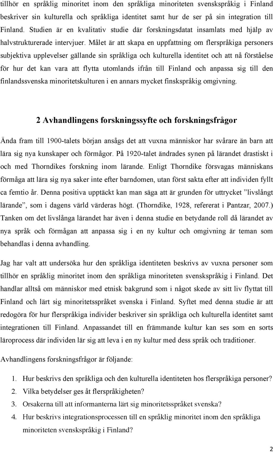 Målet är att skapa en uppfattning om flerspråkiga personers subjektiva upplevelser gällande sin språkliga och kulturella identitet och att nå förståelse för hur det kan vara att flytta utomlands