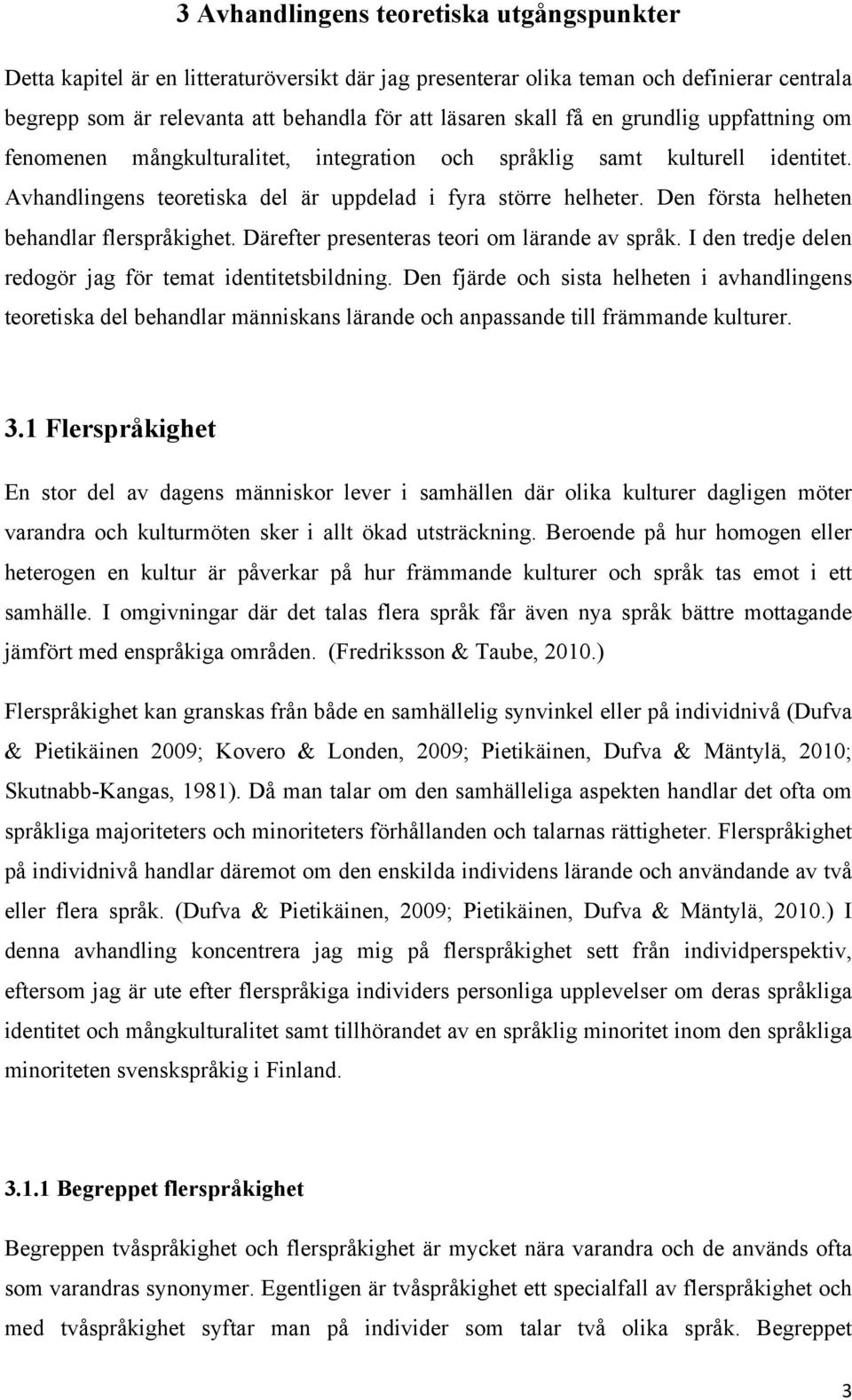 Den första helheten behandlar flerspråkighet. Därefter presenteras teori om lärande av språk. I den tredje delen redogör jag för temat identitetsbildning.