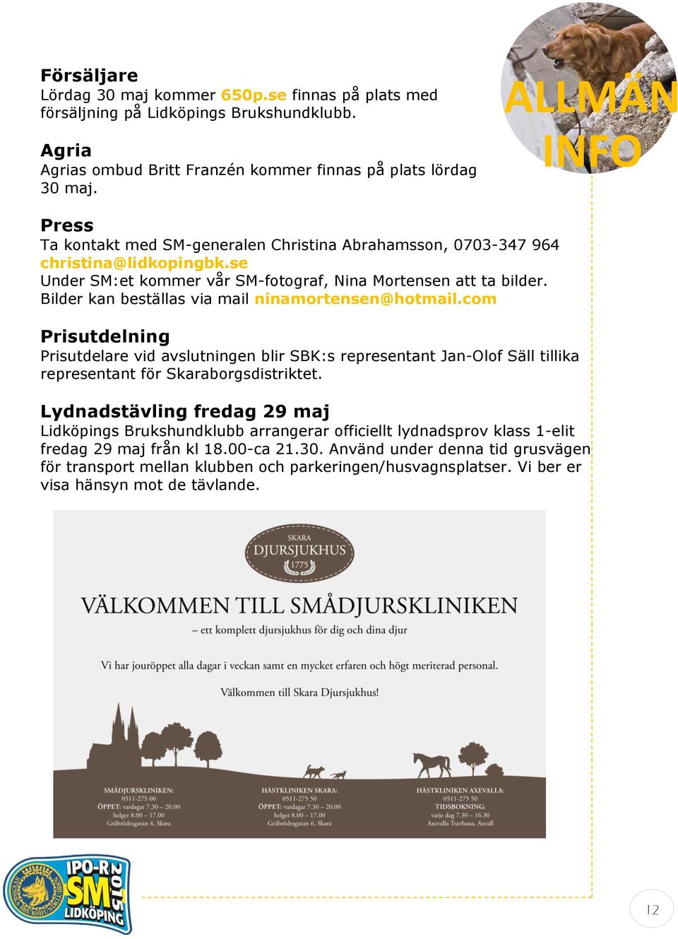 Bilder kan beställas via mail ninamortensen@hotmail.com Prisutdelning Prisutdelare vid avslutningen blir SBK:s representant Jan-Olof Säll tillika representant för Skaraborgsdistriktet.