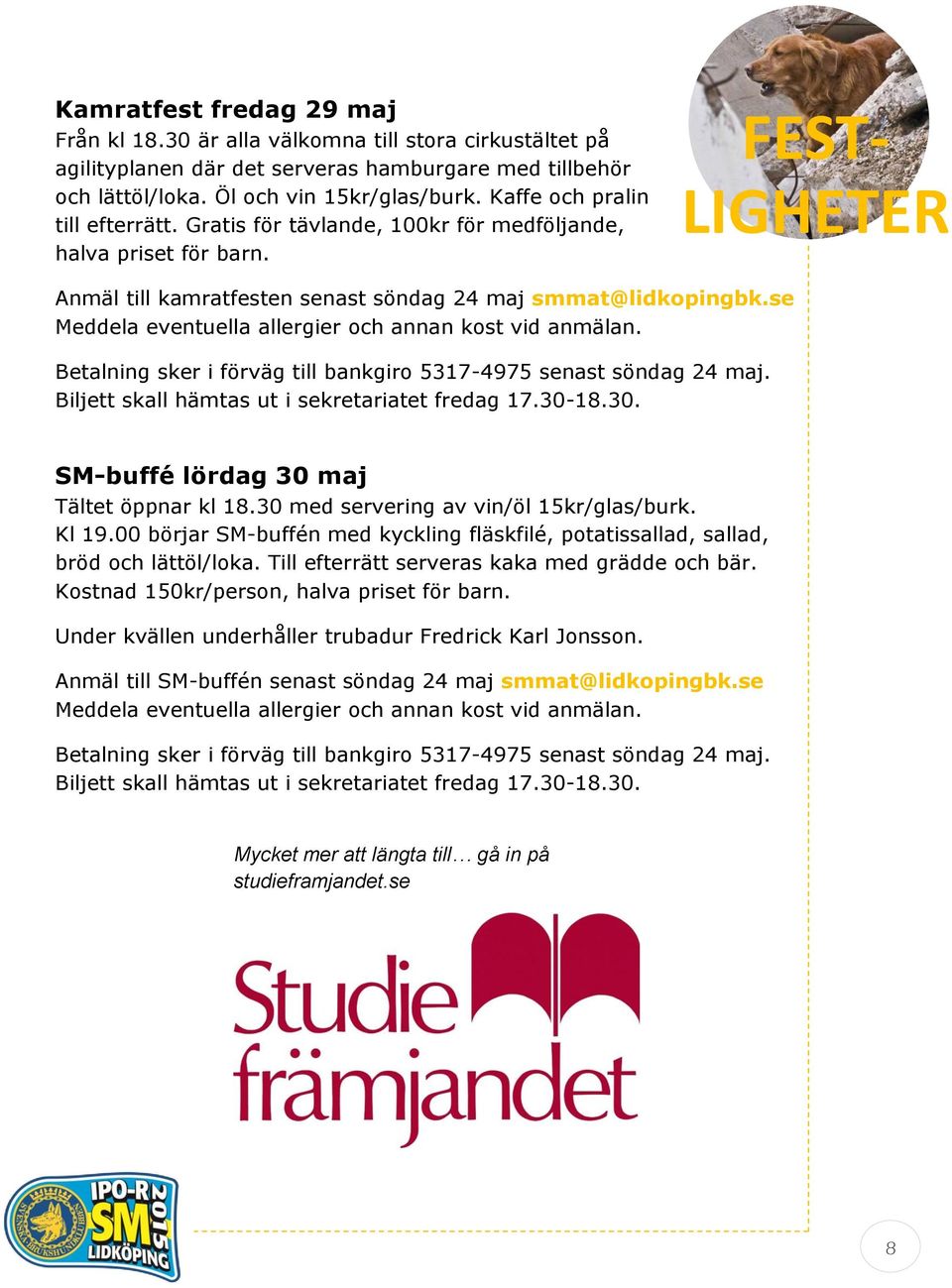 se Meddela eventuella allergier och annan kost vid anmälan. Betalning sker i förväg till bankgiro 5317-4975 senast söndag 24 maj. Biljett skall hämtas ut i sekretariatet fredag 17.30-