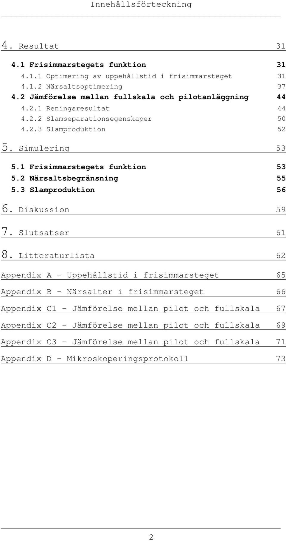 1 Frisimmarstegets funktion 53 5.2 Närsaltsbegränsning 55 5.3 Slamproduktion 56 6. Diskussion 59 7. Slutsatser 61 8.