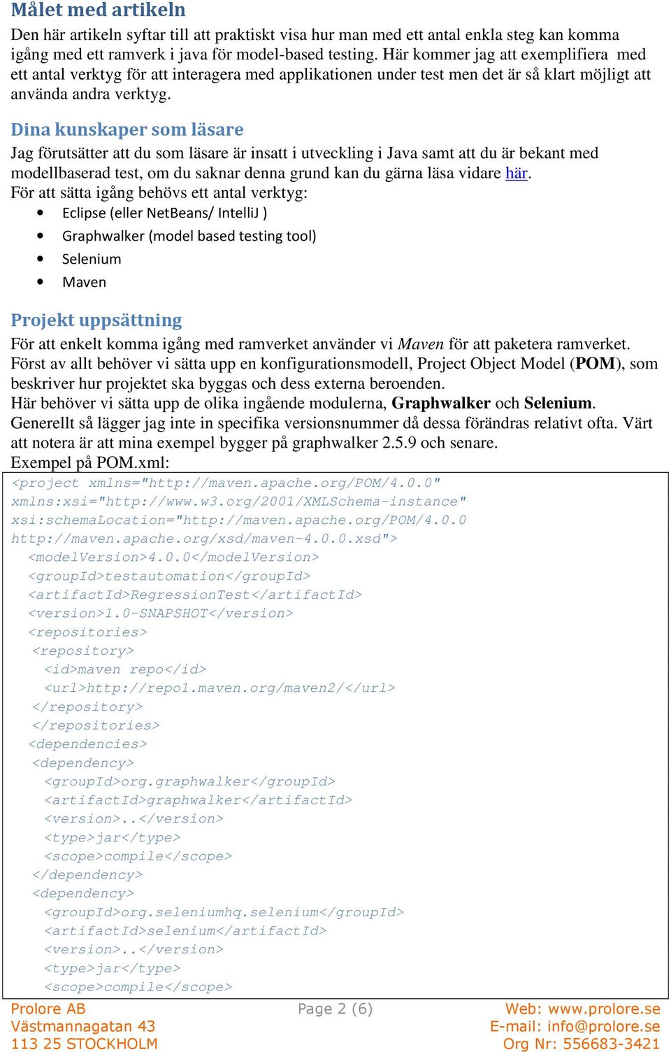 Dina kunskaper som läsare Jag förutsätter att du som läsare är insatt i utveckling i Java samt att du är bekant med modellbaserad test, om du saknar denna grund kan du gärna läsa vidare här.