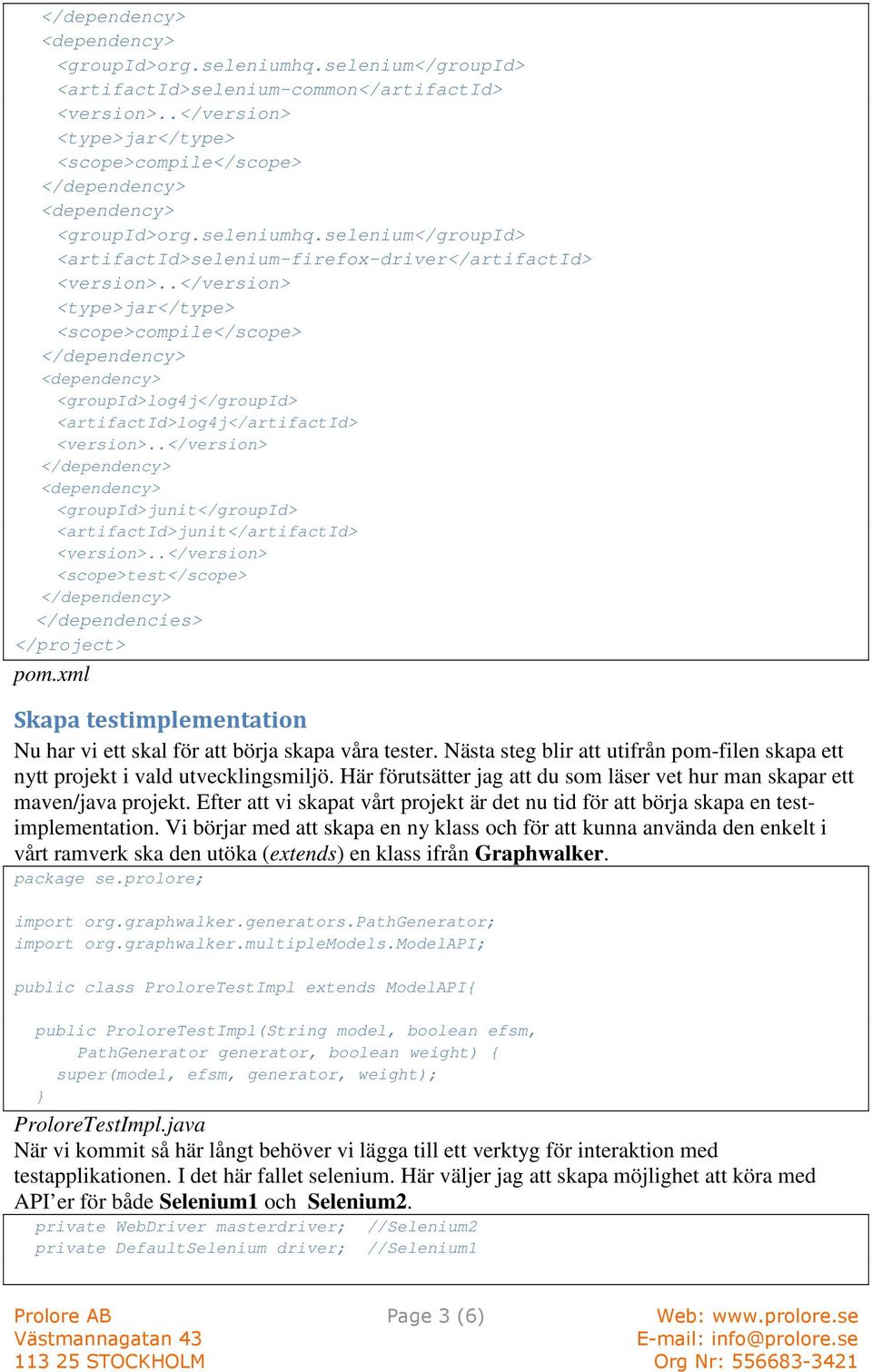 <groupid>junit</groupid> <artifactid>junit</artifactid> <scope>test</scope> </dependencies> </project> pom.xml Skapa testimplementation Nu har vi ett skal för att börja skapa våra tester.