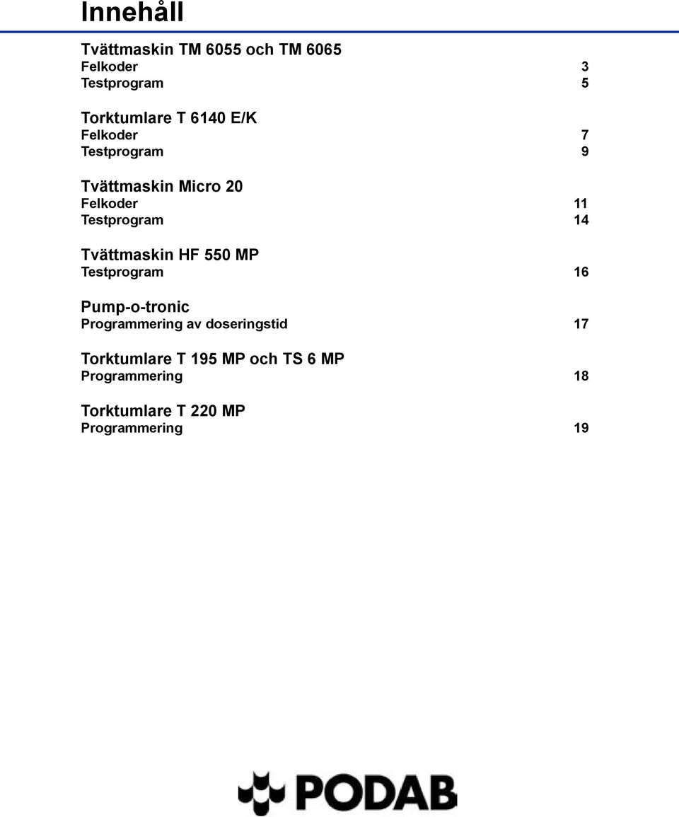 Tvättmaskin HF 550 MP Testprogram 16 Pump-o-tronic Programmering av doseringstid 17