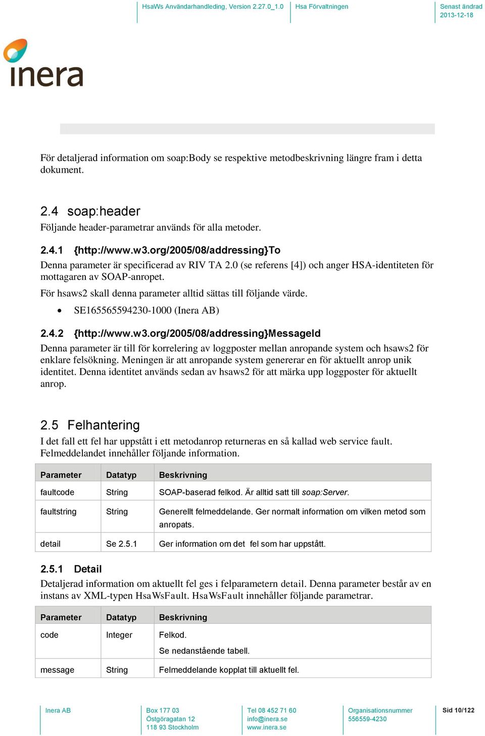 För hsaws2 skall denna parameter alltid sättas till följande värde. SE165565594230-1000 (Inera AB) 2.4.2 {http://www.w3.