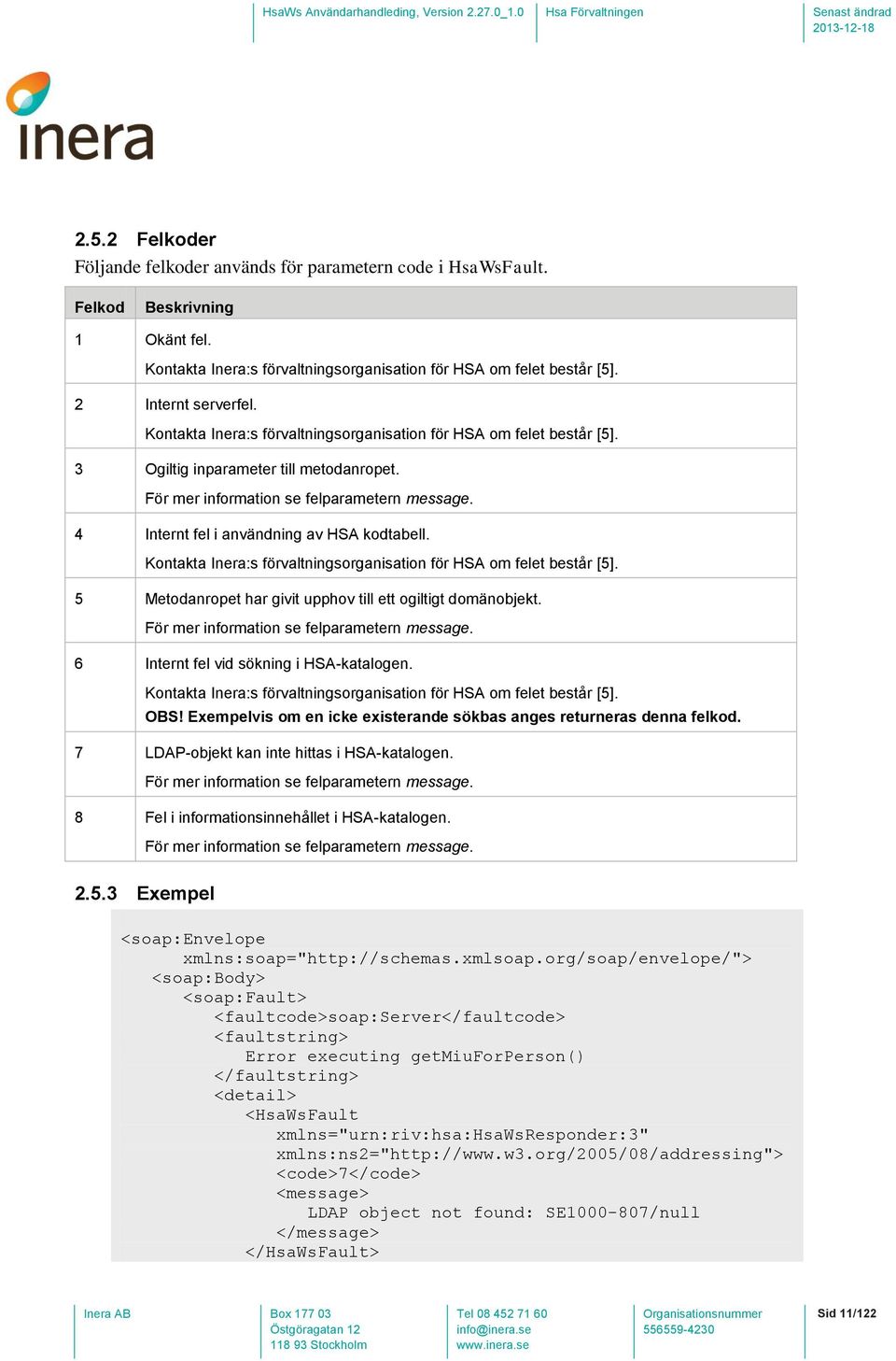 4 Internt fel i användning av HSA kodtabell. Kontakta Inera:s förvaltningsorganisation för HSA om felet består [5]. 5 Metodanropet har givit upphov till ett ogiltigt domänobjekt.