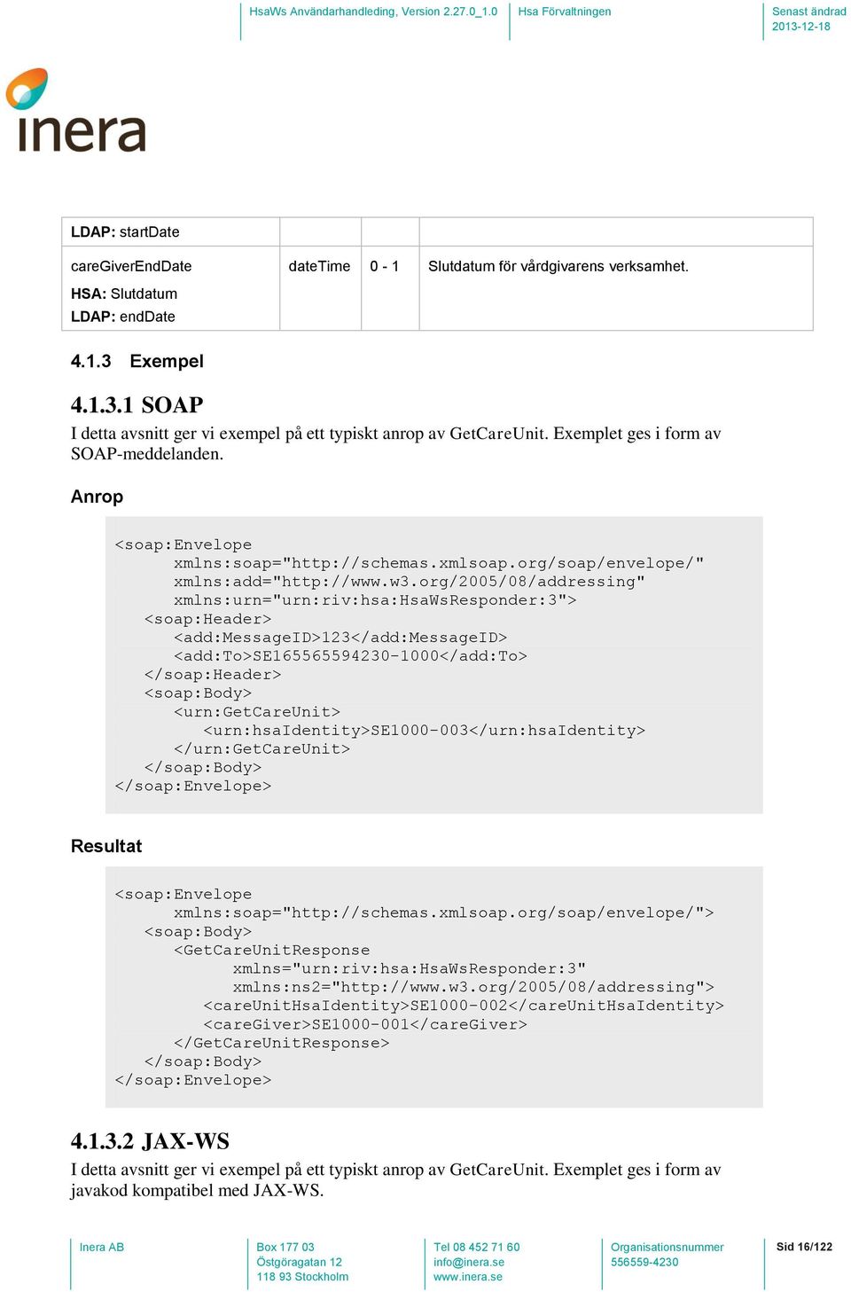 org/2005/08/addressing" xmlns:urn="urn:riv:hsa:hsawsresponder:3"> <soap:header> <add:messageid>123</add:messageid> <add:to>se165565594230-1000</add:to> </soap:header> <soap:body> <urn:getcareunit>