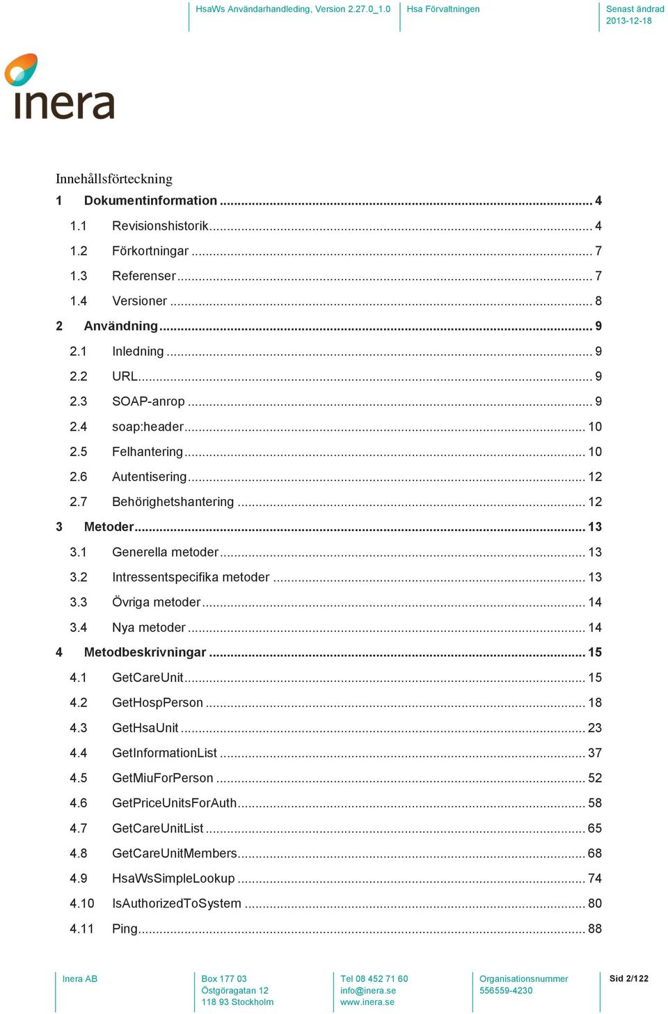 .. 14 3.4 Nya metoder... 14 4 Metodbeskrivningar... 15 4.1 GetCareUnit... 15 4.2 GetHospPerson... 18 4.3 GetHsaUnit... 23 4.4 GetInformationList... 37 4.5 GetMiuForPerson... 52 4.