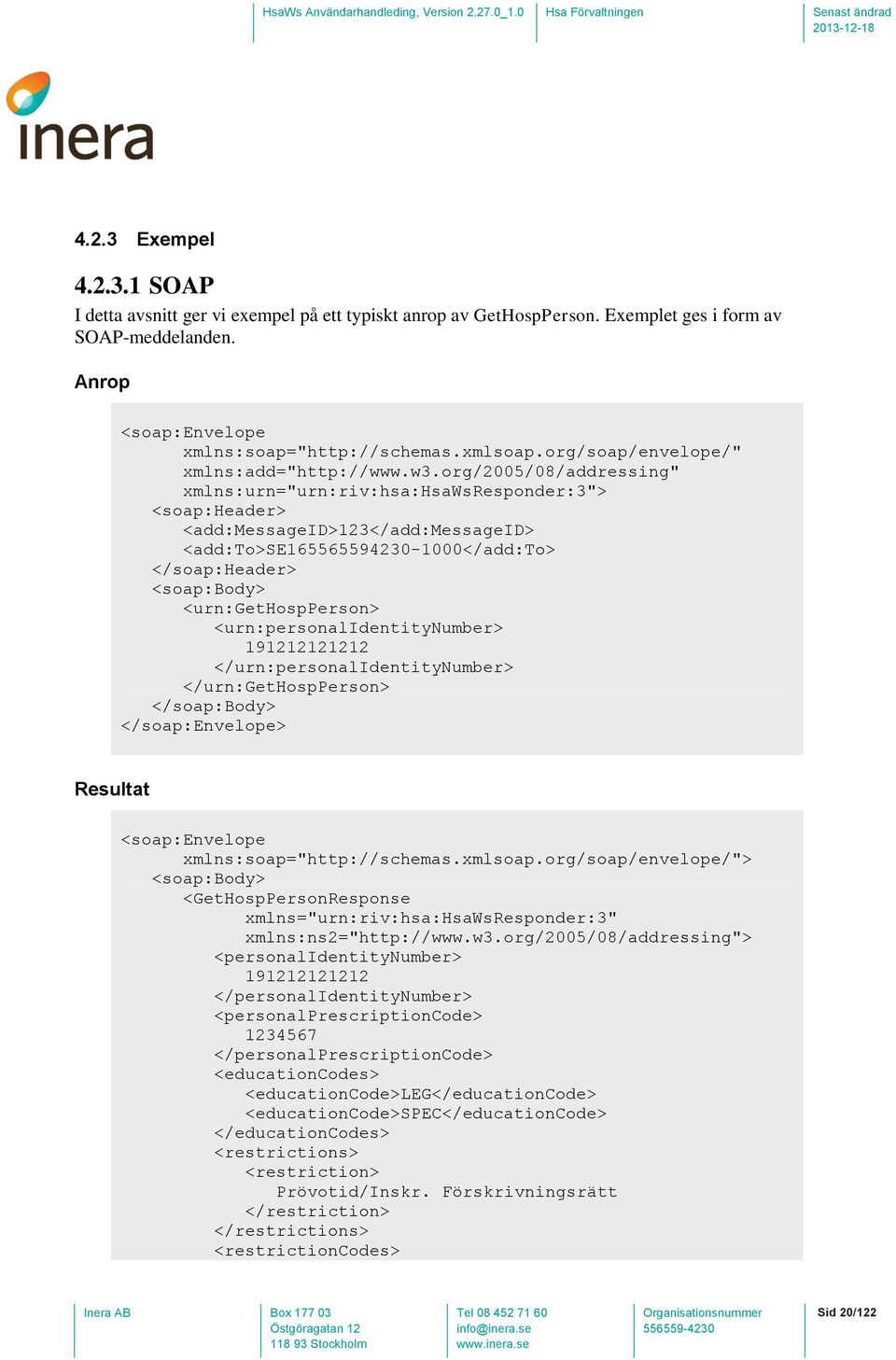 org/2005/08/addressing" xmlns:urn="urn:riv:hsa:hsawsresponder:3"> <soap:header> <add:messageid>123</add:messageid> <add:to>se165565594230-1000</add:to> </soap:header> <soap:body> <urn:gethospperson>