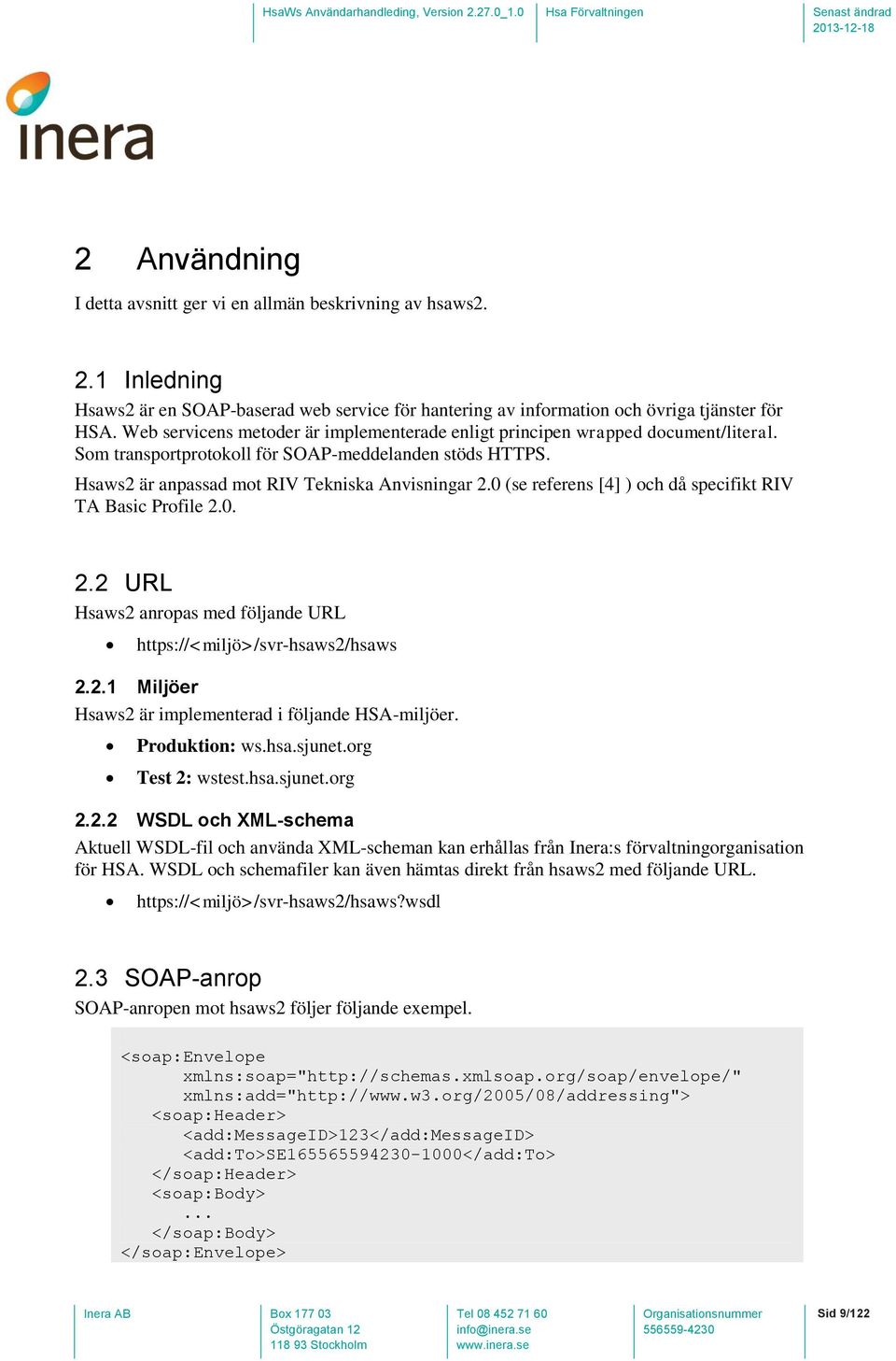 0 (se referens [4] ) och då specifikt RIV TA Basic Profile 2.0. 2.2 URL Hsaws2 anropas med följande URL https://<miljö>/svr-hsaws2/hsaws 2.2.1 Miljöer Hsaws2 är implementerad i följande HSA-miljöer.