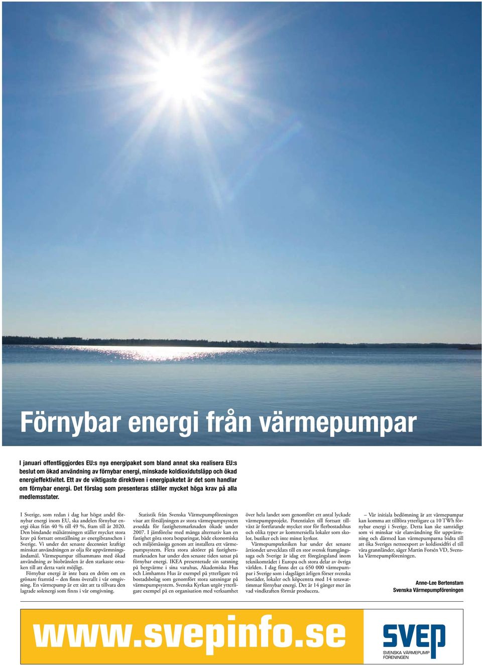 I Sverige, som redan i dag har högst andel förnybar energi inom EU, ska andelen förnybar energi ökas från 40 % till 49 %, fram till år 2020.