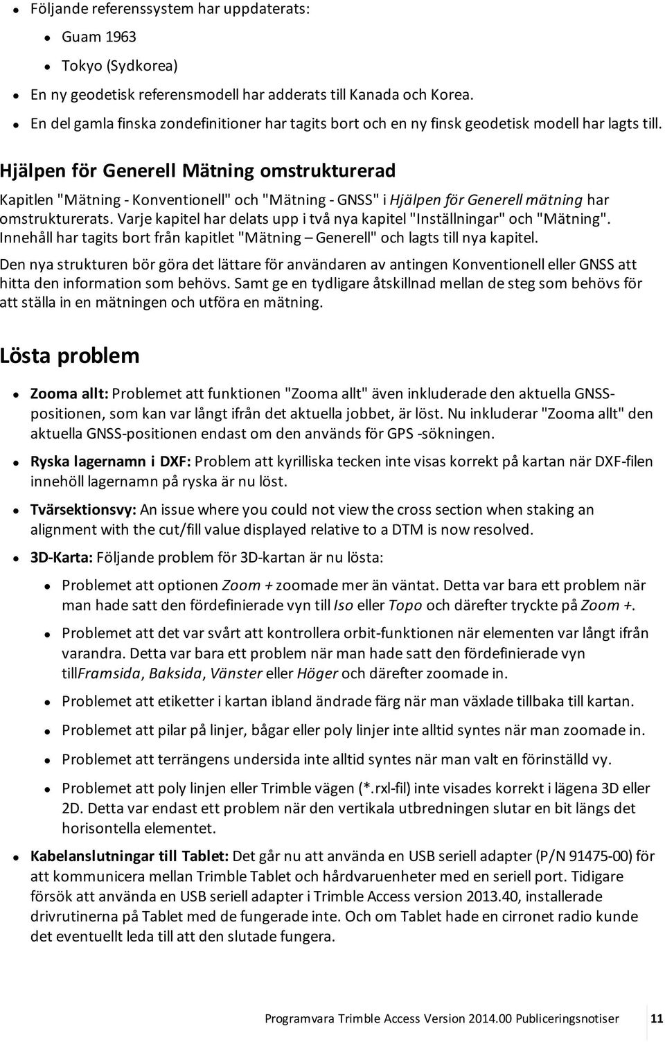 Hjälpen för Generell Mätning omstrukturerad Kapitlen "Mätning - Konventionell" och "Mätning - GNSS" i Hjälpen för Generell mätning har omstrukturerats.