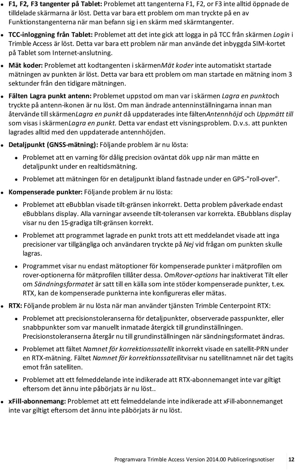 TCC-inloggning från Tablet: Problemet att det inte gick att logga in på TCC från skärmen Login i Trimble Access är löst.