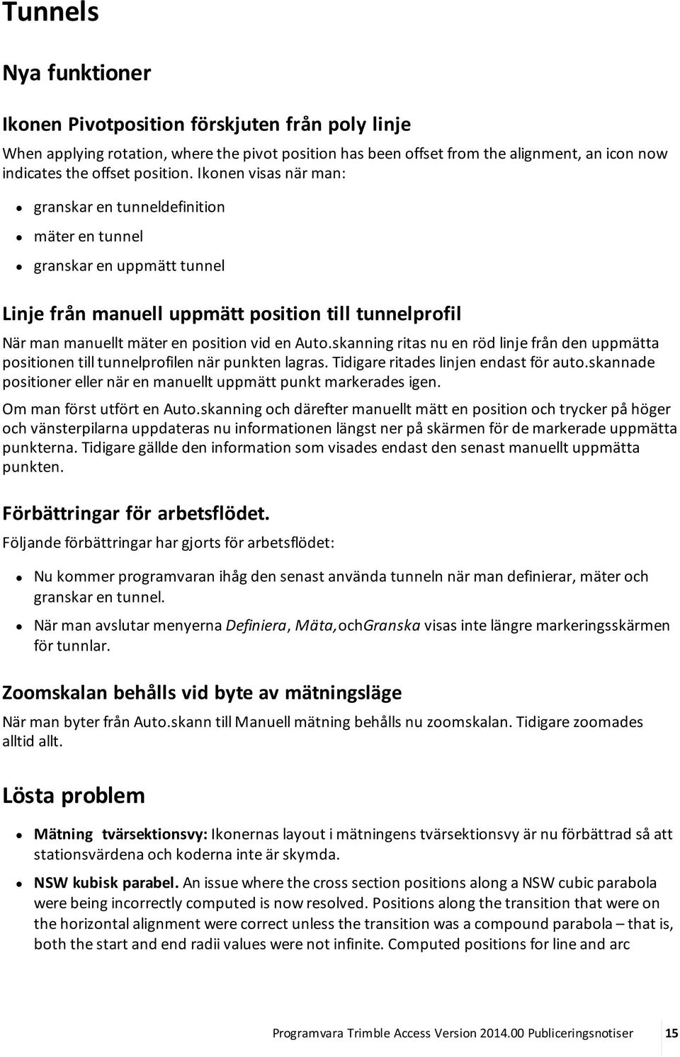 skanning ritas nu en röd linje från den uppmätta positionen till tunnelprofilen när punkten lagras. Tidigare ritades linjen endast för auto.