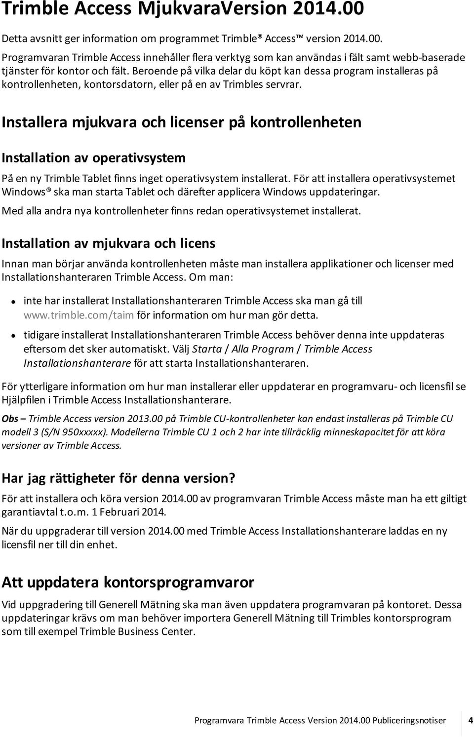 Installera mjukvara och licenser på kontrollenheten Installation av operativsystem På en ny Trimble Tablet finns inget operativsystem installerat.