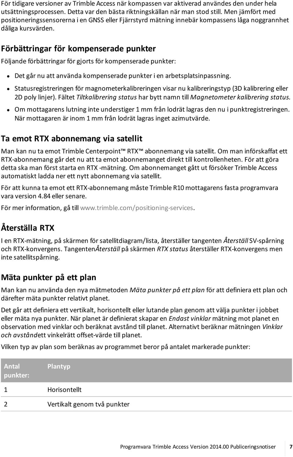 Förbättringar för kompenserade punkter Följande förbättringar för gjorts för kompenserade punkter: Det går nu att använda kompenserade punkter i en arbetsplatsinpassning.