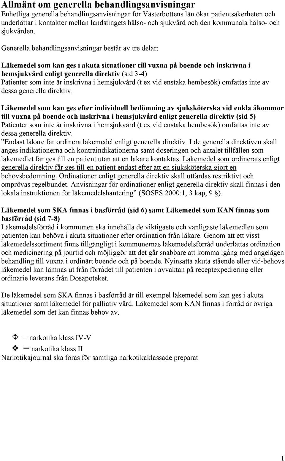 Generella behandlingsanvisningar består av tre delar: Läkemedel som kan ges i akuta situationer till vuxna på boende och inskrivna i hemsjukvård enligt generella direktiv (sid 3-4) Patienter som inte