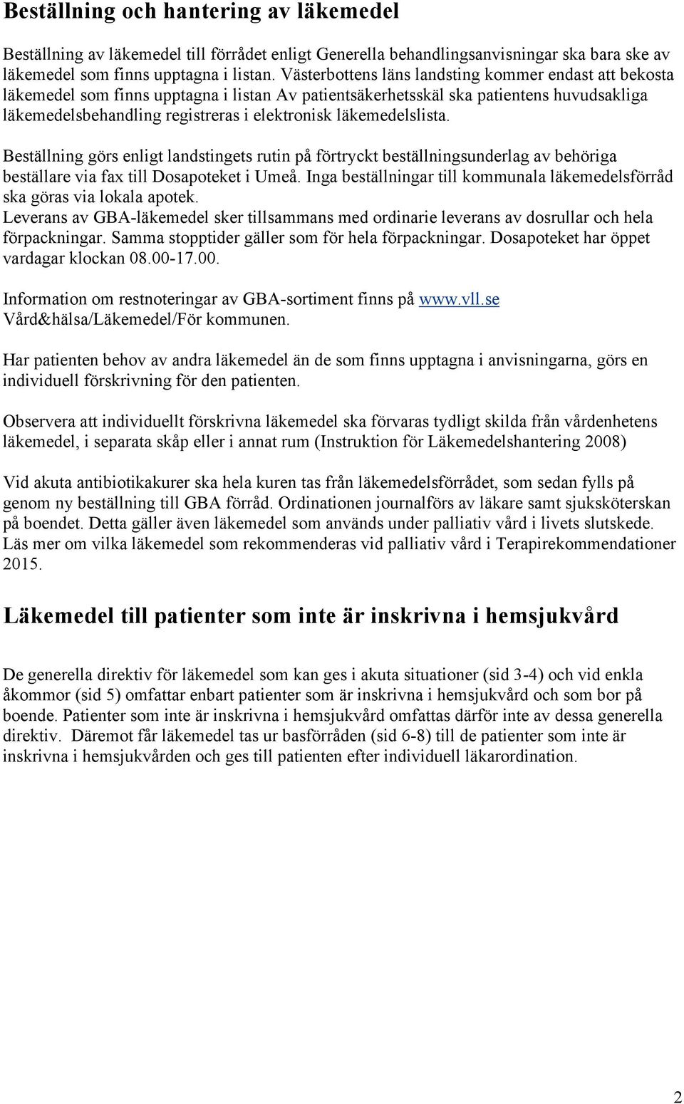 läkemedelslista. Beställning görs enligt landstingets rutin på förtryckt beställningsunderlag av behöriga beställare via fax till Dosapoteket i Umeå.