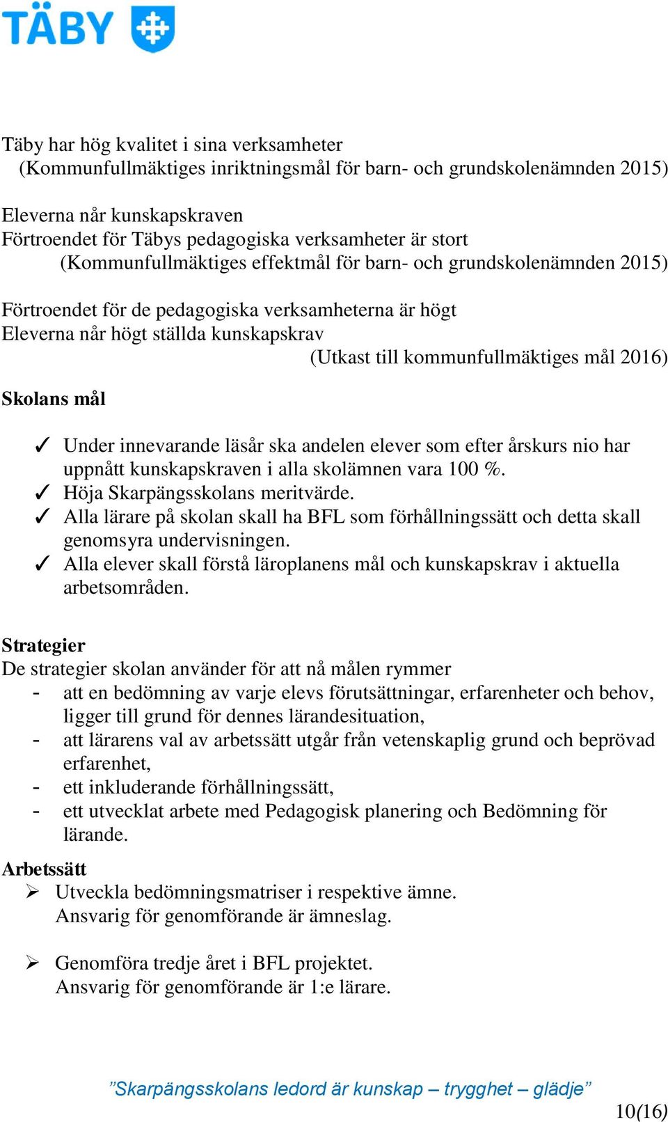 2016) Skolans mål Under innevarande läsår ska andelen elever som efter årskurs nio har uppnått kunskapskraven i alla skolämnen vara 100 %. Höja Skarpängsskolans meritvärde.