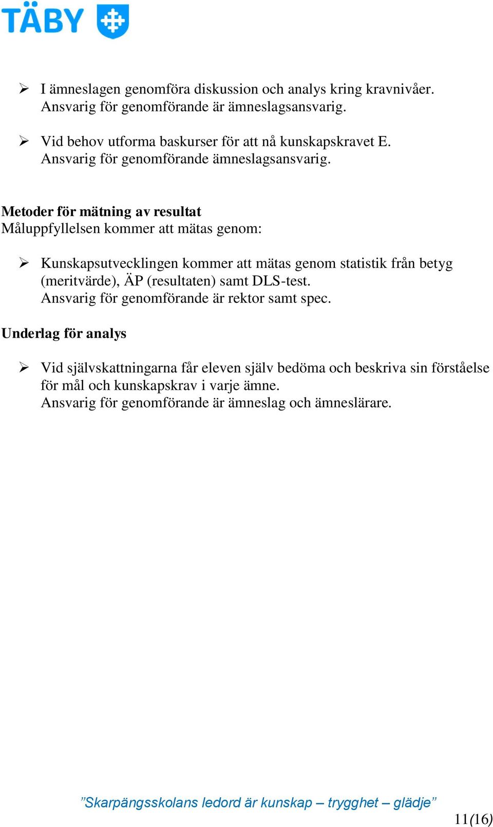 Metoder för mätning av resultat Måluppfyllelsen kommer att mätas genom: Kunskapsutvecklingen kommer att mätas genom statistik från betyg (meritvärde), ÄP