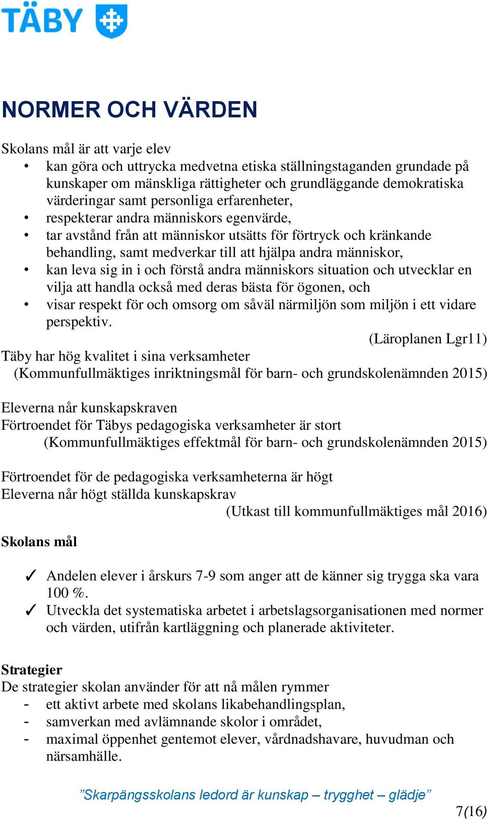 sig in i och förstå andra människors situation och utvecklar en vilja att handla också med deras bästa för ögonen, och visar respekt för och omsorg om såväl närmiljön som miljön i ett vidare