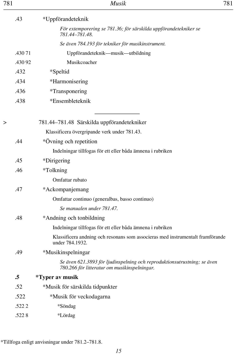 48 Särskilda uppförandetekniker Klassificera övergripande verk under 781.43..44 *Övning och repetition.45 *Dirigering.