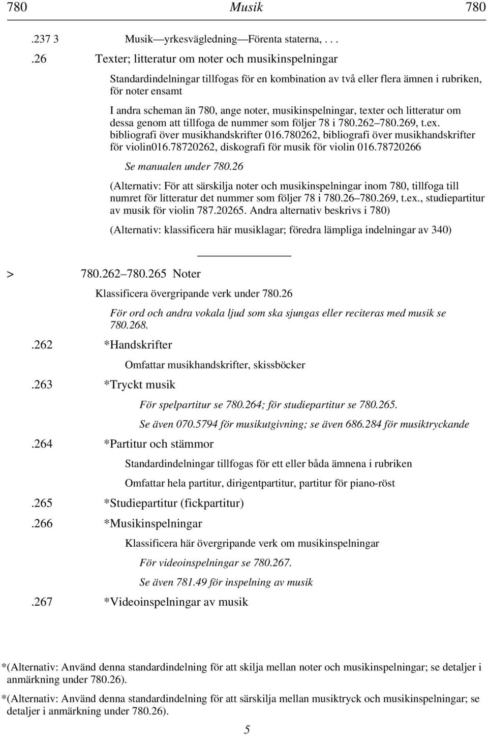 musikinspelningar, texter och litteratur om dessa genom att tillfoga de nummer som följer 78 i 780.262 780.269, t.ex. bibliografi över musikhandskrifter 016.