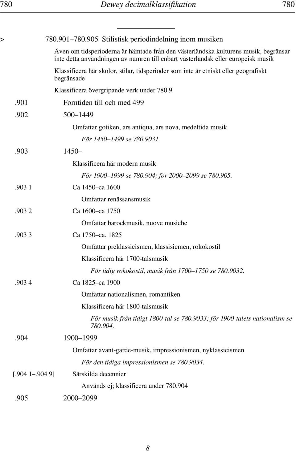 europeisk musik Klassificera här skolor, stilar, tidsperioder som inte är etniskt eller geografiskt begränsade Klassificera övergripande verk under 780.9.901 Forntiden till och med 499.902 500 1449.