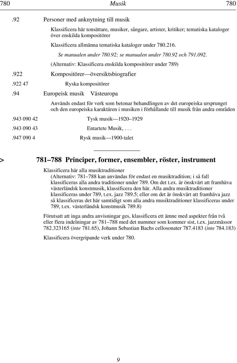 780.216. Se manualen under 780.92; se manualen under 780.92 och 791.092. (Alternativ: Klassificera enskilda kompositörer under 789).922 Kompositörer översiktsbiografier.922 47 Ryska kompositörer.