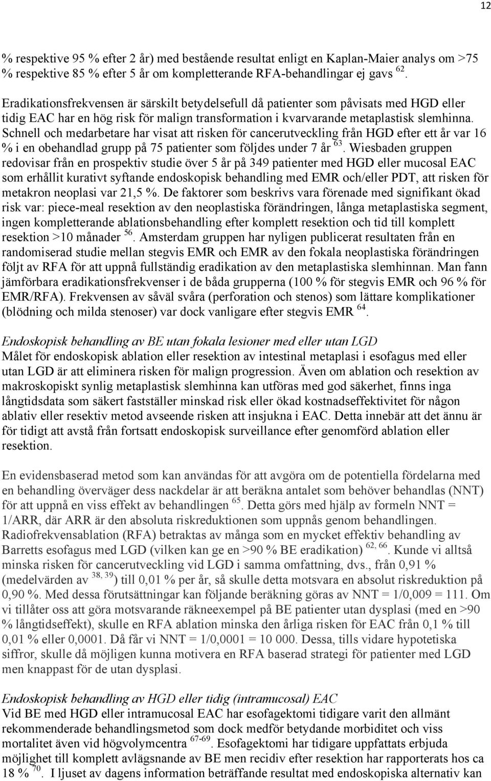 Schnell och medarbetare har visat att risken för cancerutveckling från HGD efter ett år var 16 % i en obehandlad grupp på 75 patienter som följdes under 7 år 63.