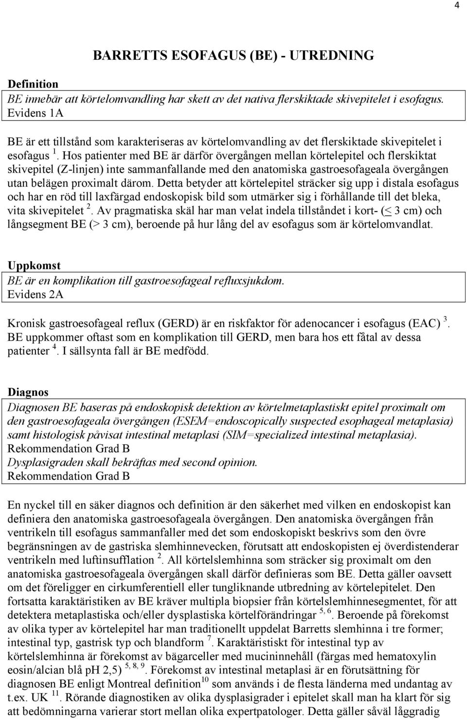 Hos patienter med BE är därför övergången mellan körtelepitel och flerskiktat skivepitel (Z-linjen) inte sammanfallande med den anatomiska gastroesofageala övergången utan belägen proximalt därom.